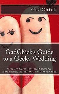 bokomslag GadChick's Guide to a Geeky Wedding: Ideas for Geeky Invites, Wardrobes, Ceremonies, Receptions, and Honeymoons