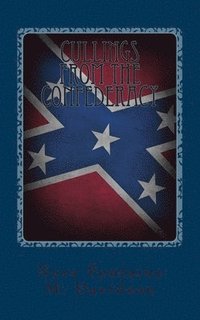 bokomslag Cullings From The Confederacy: A Collection Of Southern Poems, Original And Others, Popular During The War Between The States, And Incidents And Facts