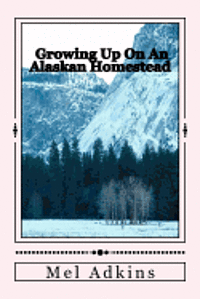 Growing Up On an Alaskan Homestead 1