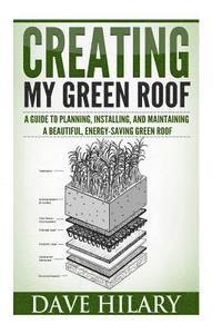 bokomslag Creating My Green Roof: A guide to planning, installing, and maintaining a beautiful, energy-saving green roof