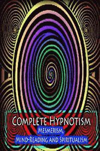 bokomslag Complete Hypnotism: Mesmerism, Mind-Reading and Spiritualism