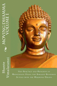 bokomslag Moving Dhamma Volume 1: The Path and Progress of Meditation using the Earliest Buddhist Suttas from Majjhima Nikaya