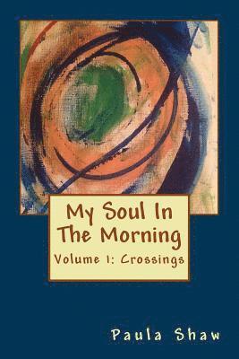 Paula Shaw - My Soul In The Morning: Volume 1: Crossings, Häftad. Tillgänglighet: Lägg i varukorg