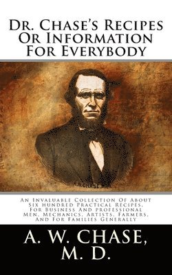 bokomslag Dr. Chase's Recipes Or Information For Everybody: An Invaluable Collection Of About Six hundred Practical Recipes, For Business And professional Men,