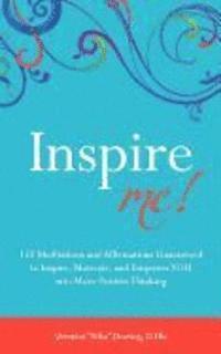 bokomslag Inspire Me!: 150 Meditations and Affirmations Guaranteed to Inspire, Motive and Empower YOU into More Positive Thinking