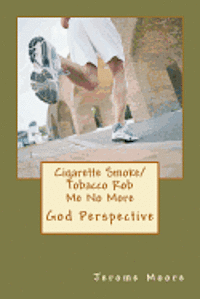 Jerome Edward Moore - Cigarette Smoke/ Tobacco Rob Me No More: God Perspective., Häftad