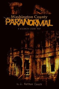 bokomslag Washington County Paranormal: A Wisconsin Legend Trip