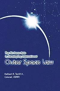 bokomslag The Air Force Role in Developing International Outer Space Law