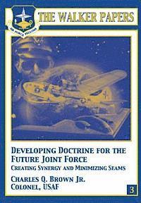 Developing Doctrine for the Future Joint Force - Creating Synergy and Minimizing Seams 1