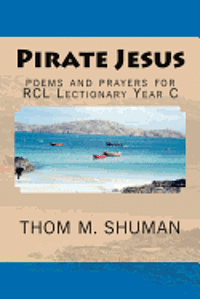 Thom M. Shuman - Pirate Jesus: Poems and Prayers for Rcl Lectionary Year C, Häftad