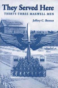 Jeffrey C. Benton - They Served Here: Thirty-Three Maxwell Men, Häftad