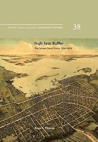 bokomslag High Seas Buffer: The Taiwan Patrol Force, 1950-1979: Naval War College Newport Papers 38