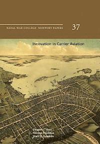 bokomslag Innovation in Carrier Aviation: Naval War College Newport Papers 37