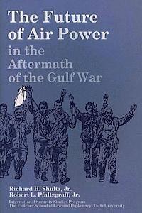 Robert L. Pfaltzgraff Jr, Richard H. Shultz Jr - The Future of Air Power in the Aftermath of the Gulf War, Häftad