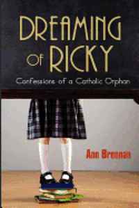 Ann Brennan - Dreaming of Ricky: Confessions of a Catholic Orphan, Häftad