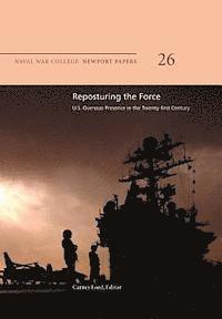 bokomslag Reposturing the Force: U.S. Overseas Presence in the Twenty-First Century: Naval War College Newport Papers 26