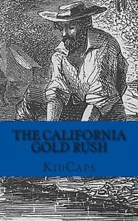 bokomslag The California Gold Rush: A History Just For Kids