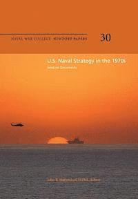 bokomslag U.S. Naval Strategy in the 1970s: Selected Documents: Naval War College Newport Papers 30