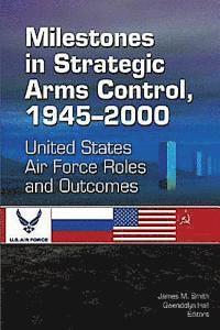 bokomslag Milestones in Strategic Arms Control, 1945-2000, United States Air Force Roles and Outcomes