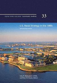 D. Phil John B. Hattendorf, Usn (Ret ). Captain Peter M. Swartz - U.S. Naval Strategy in the 1980s: Selected Documents: Naval War College Newport Papers 33, Häftad