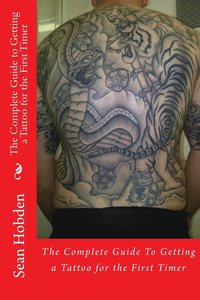 bokomslag The Complete Guide to Getting a Tattoo for the First Timer
