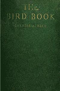 The Bird Book: Illustrating in Natural Colors More Than Seven Hundred North American Birds, Also Several Hundred Photographs Of Their 1