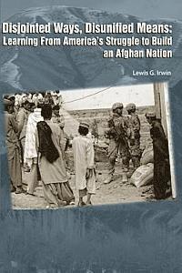 bokomslag Disjointed Ways, Disunified Means: Learning from America's Struggle to Build an Afghan Nation