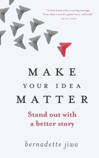 bokomslag Make Your Idea Matter: Stand out with a better story