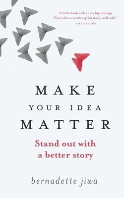 Make Your Idea Matter: Stand out with a better story 1