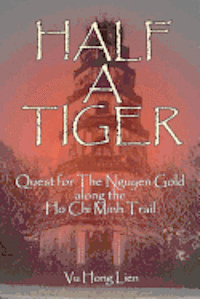 bokomslag Half A Tiger: Quest for The Nguyen Gold along The Ho-Chi-Minh Trail