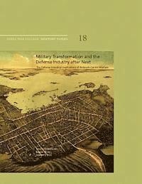 bokomslag Military Transformation and the Defense Industry after Next: The Defense Industrial Implications of Network-Centric Warfare: Naval War College Newport