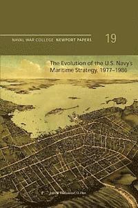 bokomslag The Evolution of the U.S. Navy's Maritime Strategy, 1977-1986: Naval War College Newport Papers 19