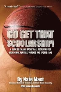 bokomslag Go Get That Scholarship!: A Guide to College Basketball Recruiting for High School Players, Parents and Sports Fans