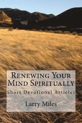 Renewing Your Mind Spiritually: Short Devotional Articles 1