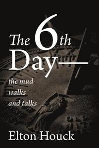bokomslag The 6th Day-- The Mud Walks and Talks