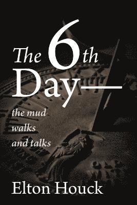 The 6th Day-- The Mud Walks and Talks 1