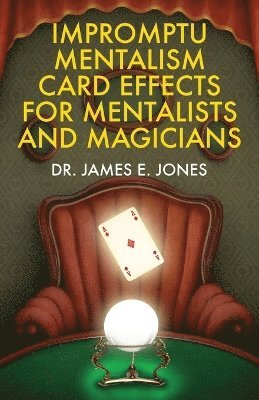 James E Jones - Impromptu Mentalism Card Effects for Mentalists and Magicians, Häftad