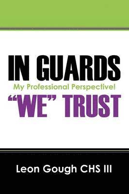 bokomslag In Guards We Trust! My Professional Perspective!