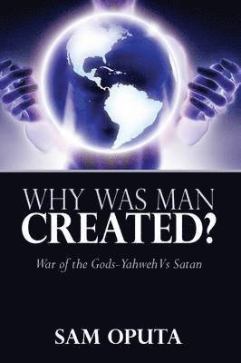 bokomslag Why Was Man Created? War of the Gods - Yahweh Vs Satan