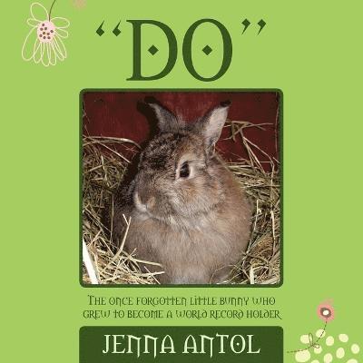 Jenna Antol - "DO" The Once Forgotten Little Bunny Who Grew To Become A World Record Holder, Häftad