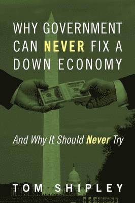 Why Government Can Never Fix a Down Economy 1