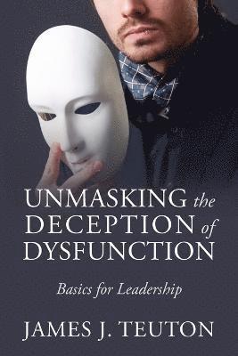 James J Teuton, James J. Teuton - Unmasking the Deception of Dysfunction, Häftad