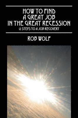 Rob Wolf - How to Find a Great Job in the Great Recession, Häftad