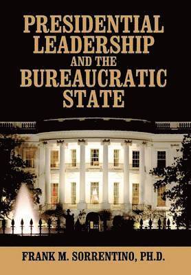 Presidential Leadership and the Bureaucratic State 1