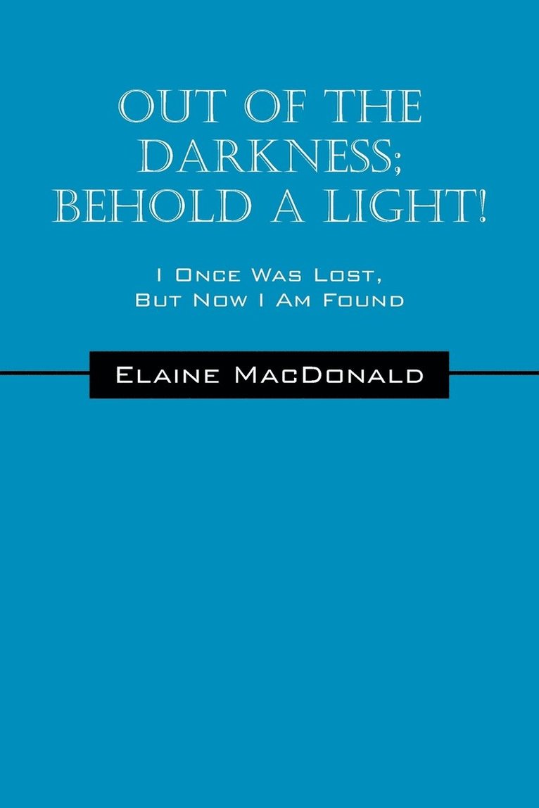 Elaine MacDonald, Elaine Macdonald - Out Of The Darkness; Behold A Light! I Once Was Lost, But Now I Am Found, Häftad