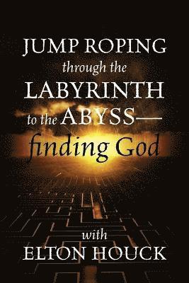 Jump Roping Through the Labyrinth to the Abyss--Finding God 1