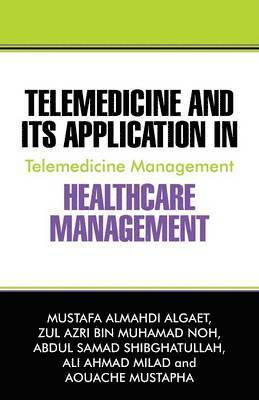 Mustafa Almahdi Algaet, Zul Azri Bin Muhamad Noh, Abdul Samad Shibghatullah - Telemedicine and Its Application in Healthcare Management, Häftad