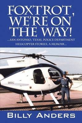 bokomslag Foxtrot, We're on the Way! ... San Antonio, Texas, Police Department Helicopter Stories, a Memoir...