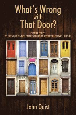 John Quist - What's Wrong with That Door? Simple Steps to Put Your Finger on the Cause of Any Problem with a Door, Häftad