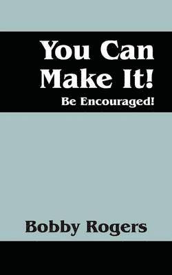 You Can Make It! Be Encouraged! 1